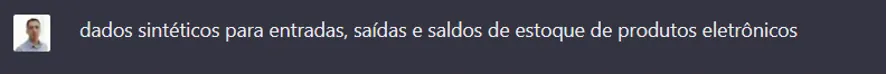 Pedido digitado no chat solicitando dados sintéticos de entradas, saídas e saldos de eletrônicos